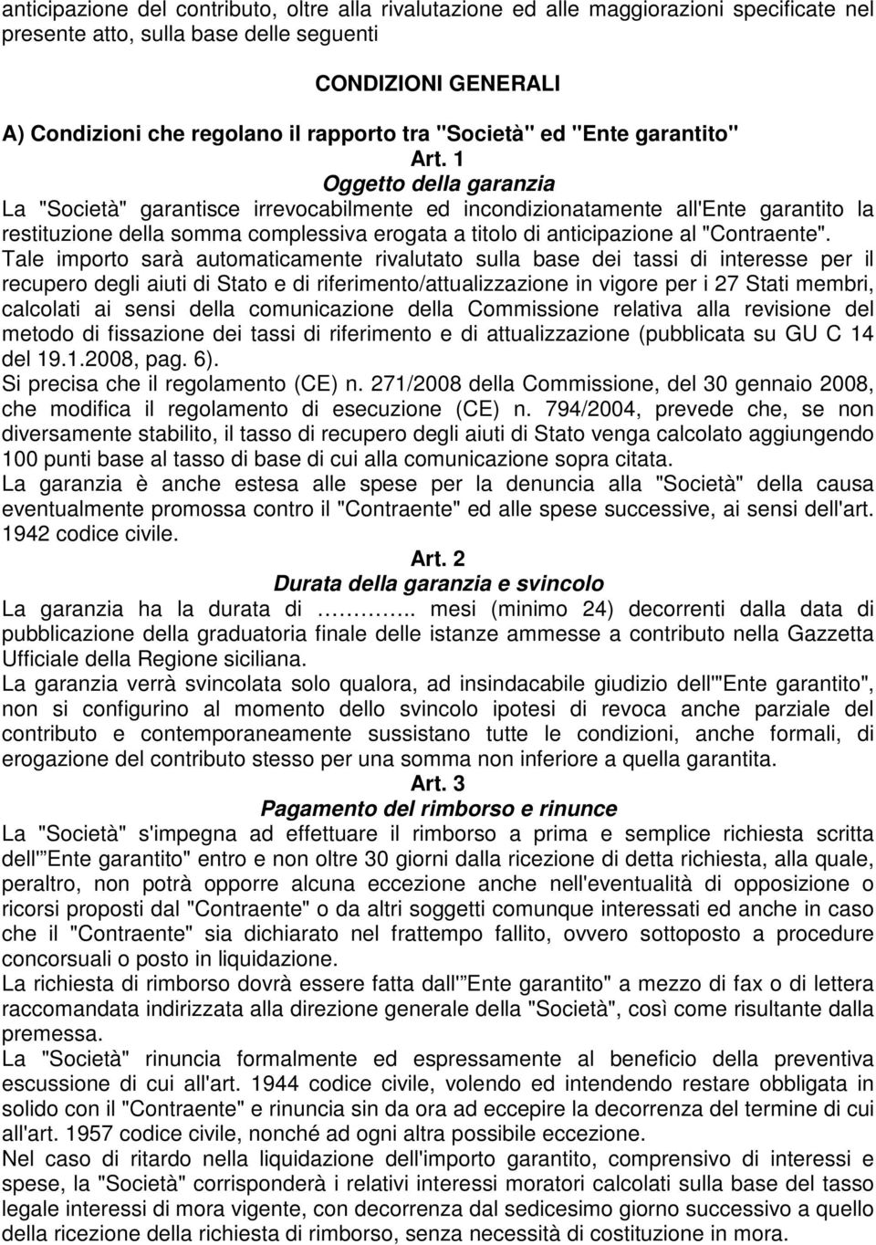 1 Oggetto della garanzia La "Società" garantisce irrevocabilmente ed incondizionatamente all'ente garantito la restituzione della somma complessiva erogata a titolo di anticipazione al "Contraente".