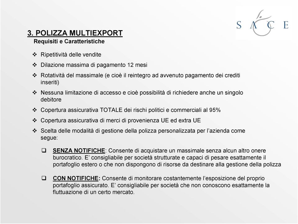 merci di provenienza UE ed extra UE Scelta delle modalità di gestione della polizza personalizzata per l azienda come segue: SENZA NOTIFICHE: Consente di acquistare un massimale senza alcun altro