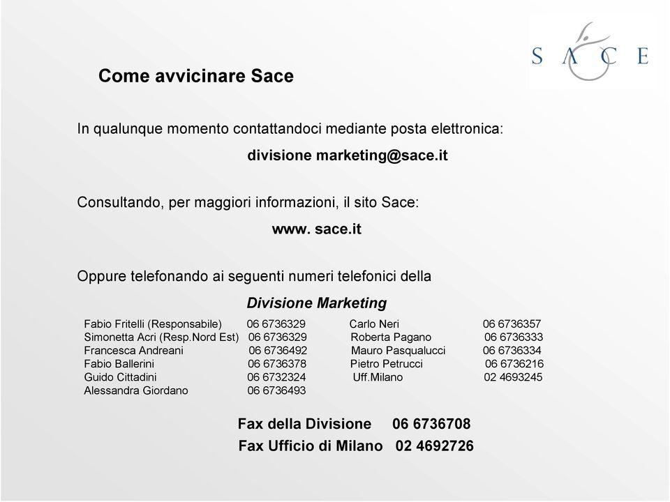 it Oppure telefonando ai seguenti numeri telefonici della Divisione Marketing Fabio Fritelli (Responsabile) 06 6736329 Carlo Neri 06 6736357 Simonetta Acri