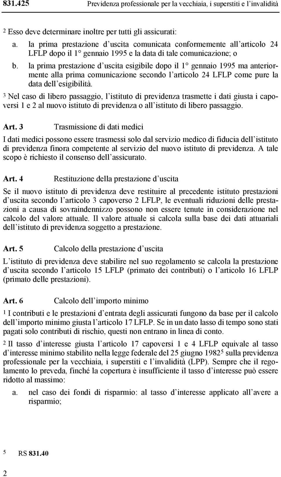 la prima prestazione d uscita esigibile dopo il 1 gennaio 1995 ma anteriormente alla prima comunicazione secondo l articolo 24 LFLP come pure la data dell esigibilità.