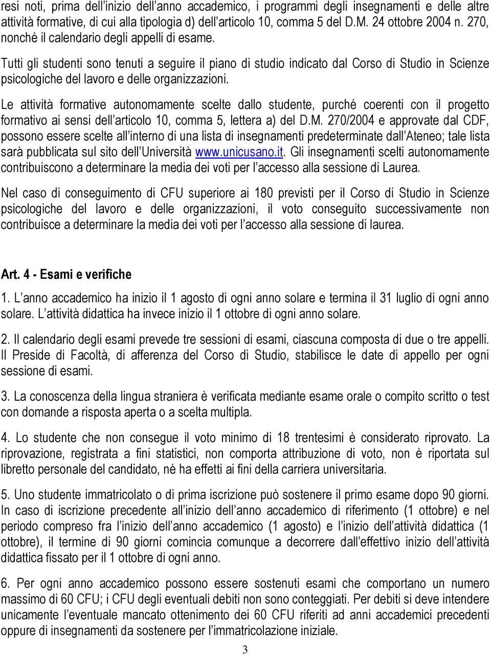 Le attività formative autonomamente scelte dallo studente, purché coerenti con il progetto formativo ai sensi dell articolo 10, comma 5, lettera a) del D.M.