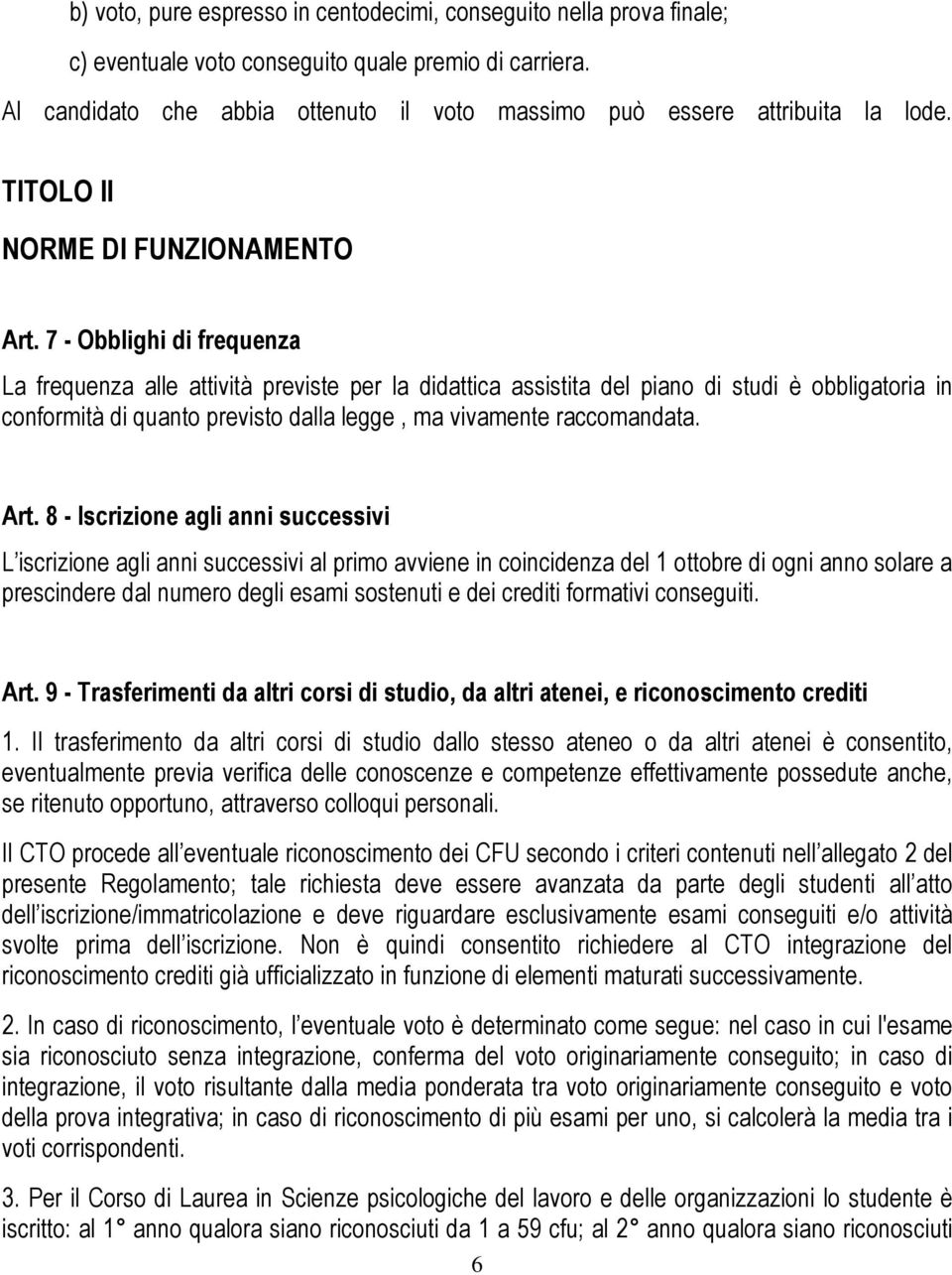 7 - Obblighi di frequenza La frequenza alle attività previste per la didattica assistita del piano di studi è obbligatoria in conformità di quanto previsto dalla legge, ma vivamente raccomandata. Art.