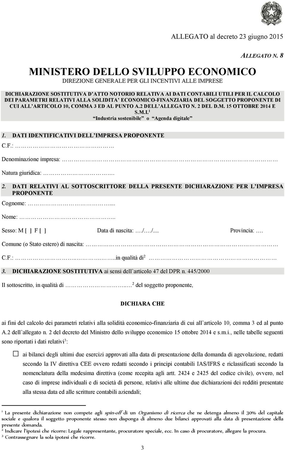 COMMA 3 ED AL PUNTO A.2 DELL ALLEGATO N. 2 DEL D.M. 15 OTTOBRE 2014 E S.M.I. 1 Industria sostenibile o Agenda digitale 1. DATI IDENTIFICATIVI DELL IMPRESA PROPONENTE C.F.: Denominazione impresa: Natura giuridica:.