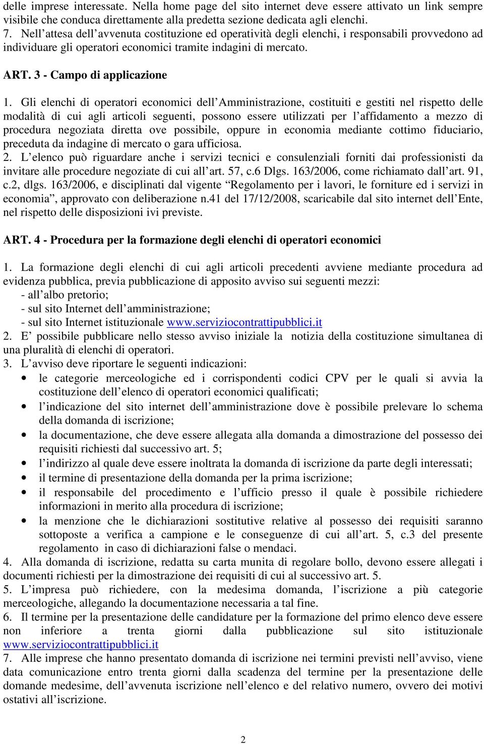 Gli elenchi di operatori economici dell Amministrazione, costituiti e gestiti nel rispetto delle modalità di cui agli articoli seguenti, possono essere utilizzati per l affidamento a mezzo di