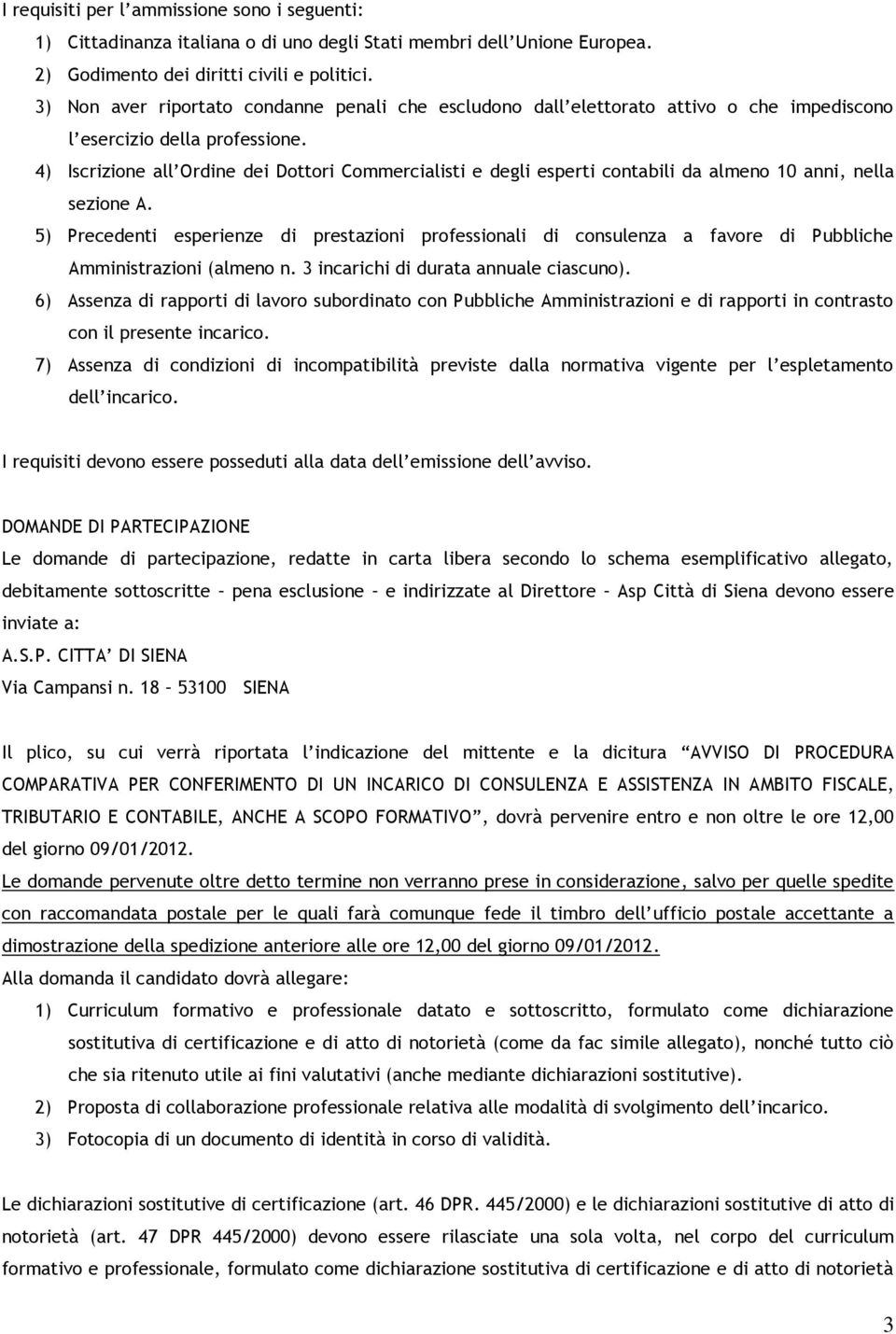 4) Iscrizione all Ordine dei Dottori Commercialisti e degli esperti contabili da almeno 10 anni, nella sezione A.