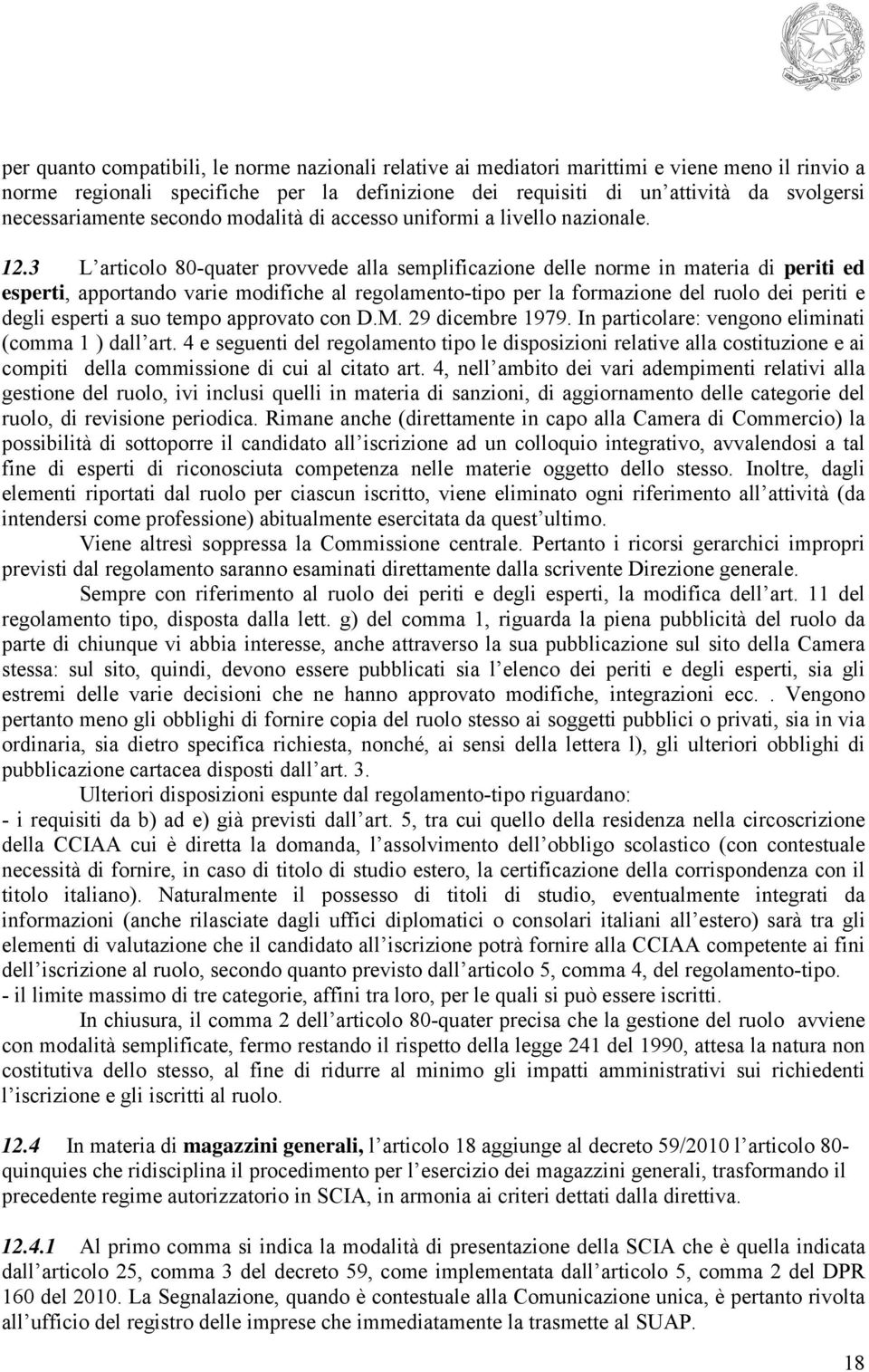 3 L articolo 80-quater provvede alla semplificazione delle norme in materia di periti ed esperti, apportando varie modifiche al regolamento-tipo per la formazione del ruolo dei periti e degli esperti