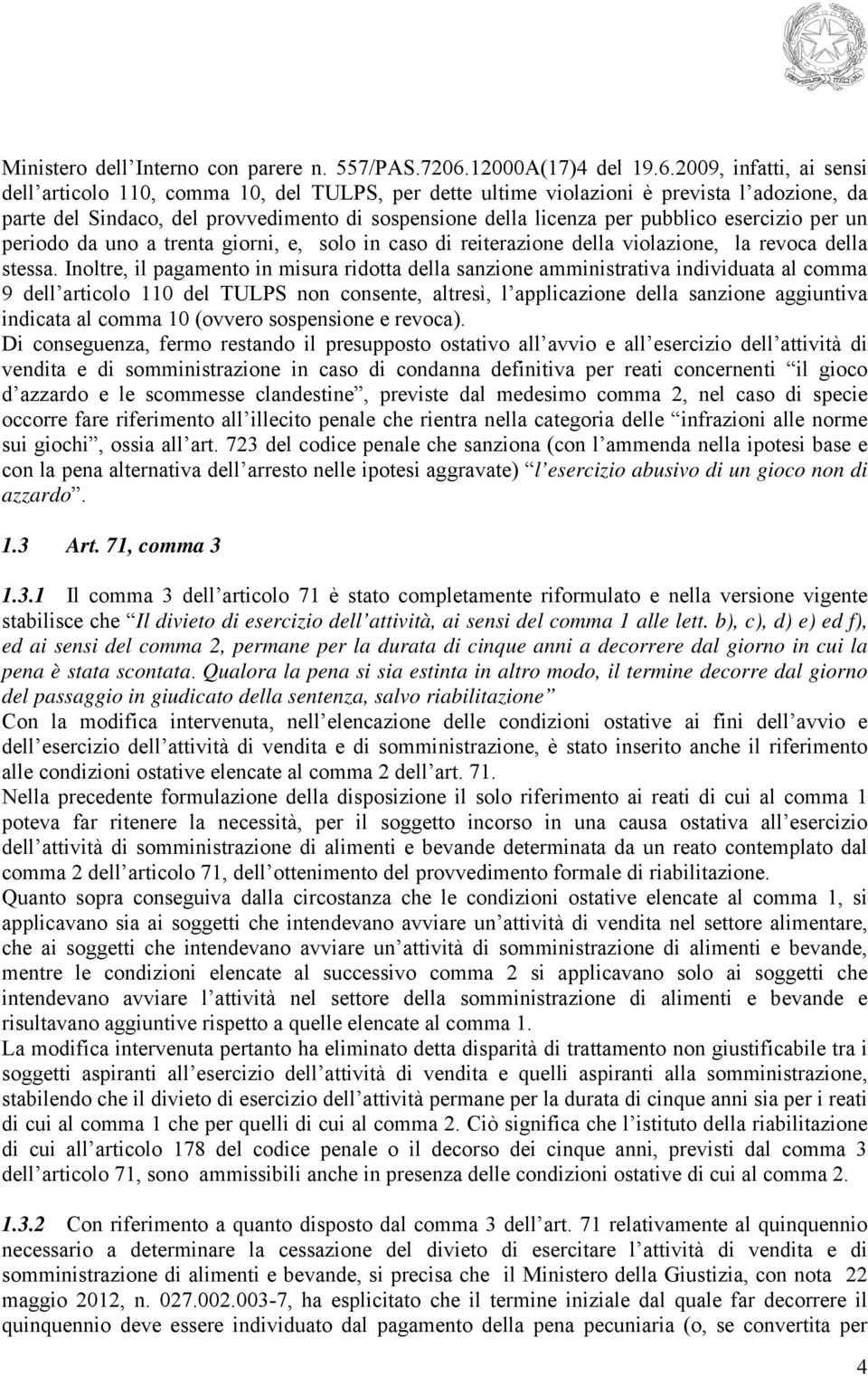 2009, infatti, ai sensi dell articolo 110, comma 10, del TULPS, per dette ultime violazioni è prevista l adozione, da parte del Sindaco, del provvedimento di sospensione della licenza per pubblico