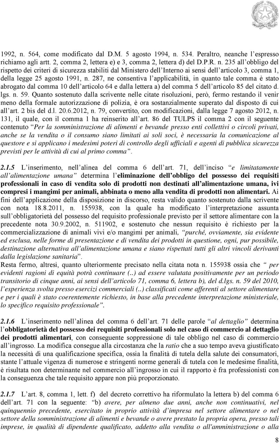 Quanto sostenuto dalla scrivente nelle citate risoluzioni, però, fermo restando il venir meno della formale autorizzazione di polizia, è ora sostanzialmente superato dal disposto di cui all art.