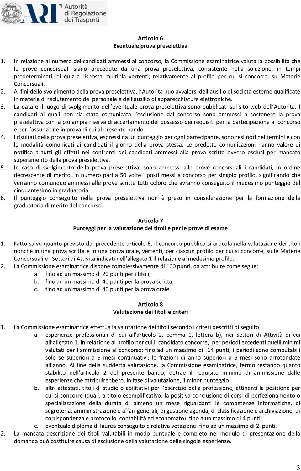 soluzione, in tempi predeterminati, di quiz a risposta multipla vertenti, relativamente al profilo per cui si concorre, su Materie Concorsuali. 2.