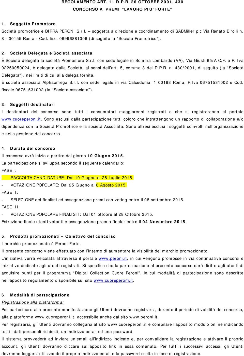 Società Delegata e Società associata È Società delegata la società Promosfera S.r.l. con sede legale in Somma Lombardo (VA), Via Giusti 65/A C.F. e P.