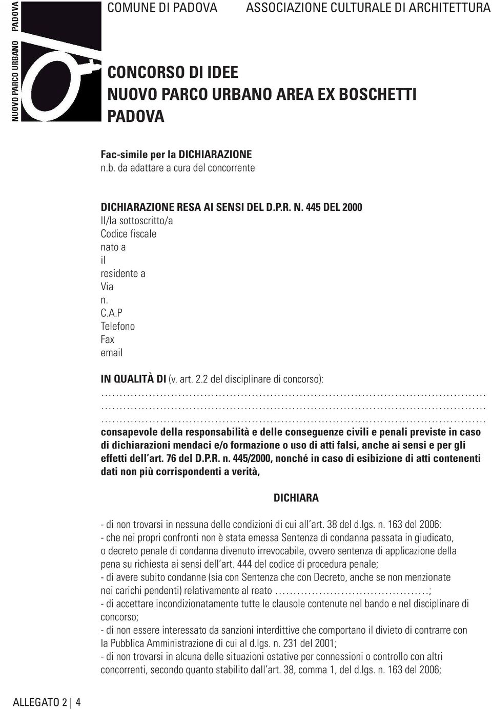 2 del disciplinare di concorso): consapevole della responsabità e delle conseguenze civi e penali previste in caso di dichiarazioni mendaci e/o formazione o uso di atti falsi, anche ai sensi e per