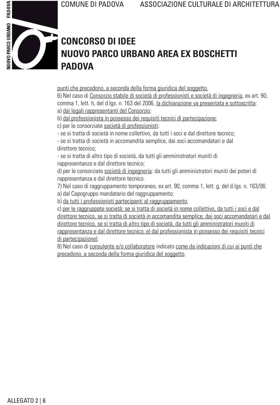 consorziate società di professionisti: - se si tratta di società in nome collettivo, da tutti i soci e dal direttore tecnico; - se si tratta di società in accomandita semplice, dai soci accomandatari