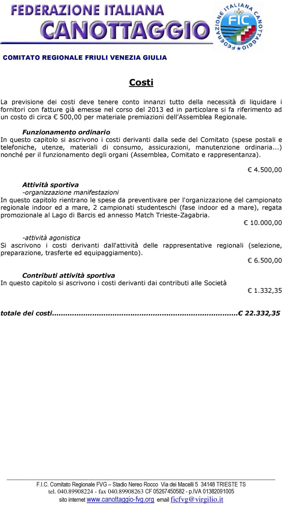 Funzionamento ordinario In questo capitolo si ascrivono i costi derivanti dalla sede del Comitato (spese postali e telefoniche, utenze, materiali di consumo, assicurazioni, manutenzione ordinaria.