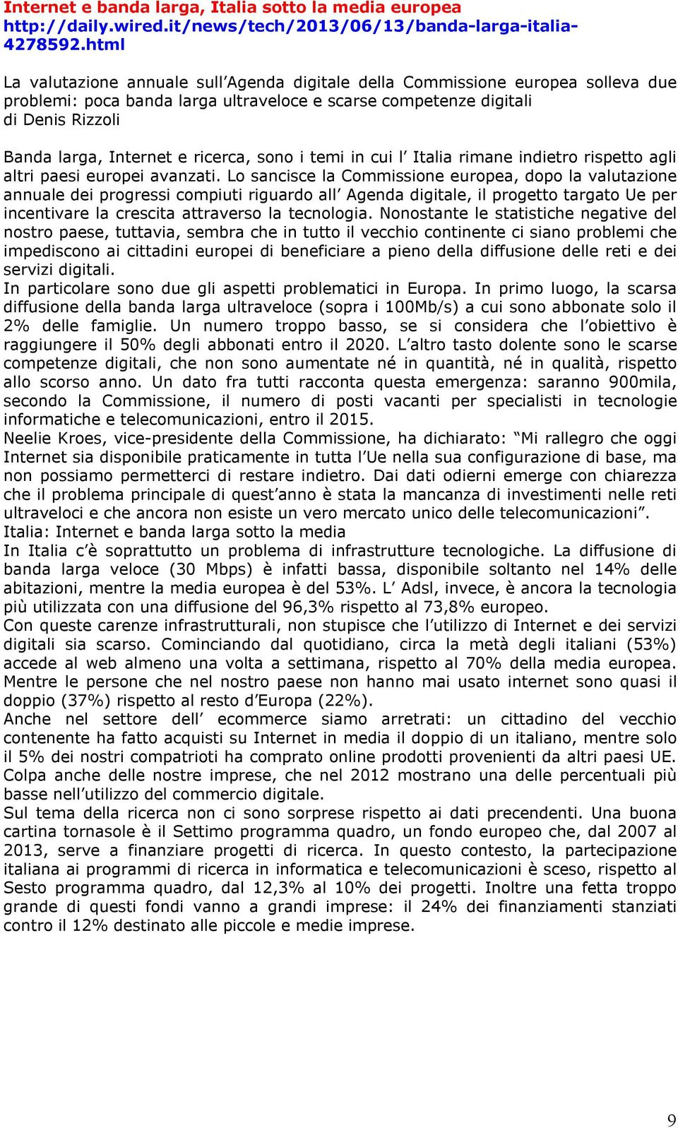 ricerca, sono i temi in cui l Italia rimane indietro rispetto agli altri paesi europei avanzati.