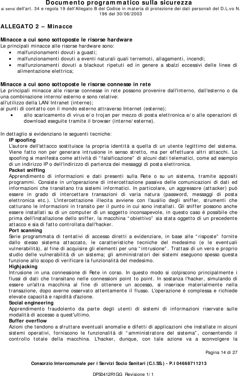 connesse in rete Le principali minacce alle risorse connesse in rete possono provenire dall'interno, dall'esterno o da una combinazione interno/esterno e sono relative: all'utilizzo della