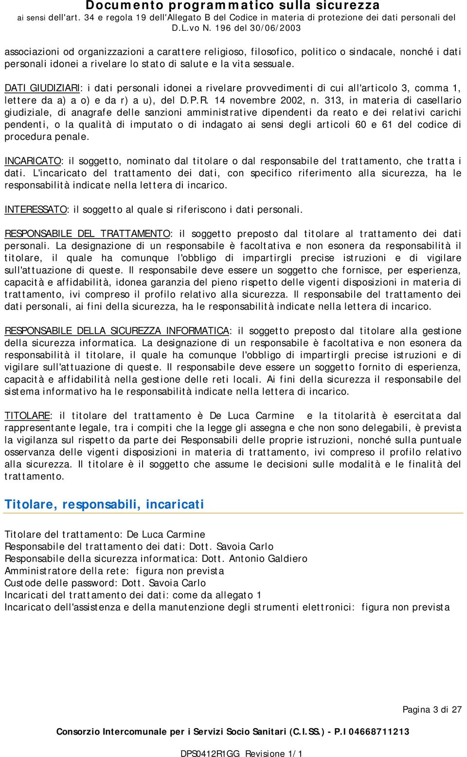 DATI GIUDIZIARI: i dati personali idonei a rivelare provvedimenti di cui all'articolo 3, comma 1, lettere da a) a o) e da r) a u), del D.P.R. 14 novembre 2002, n.