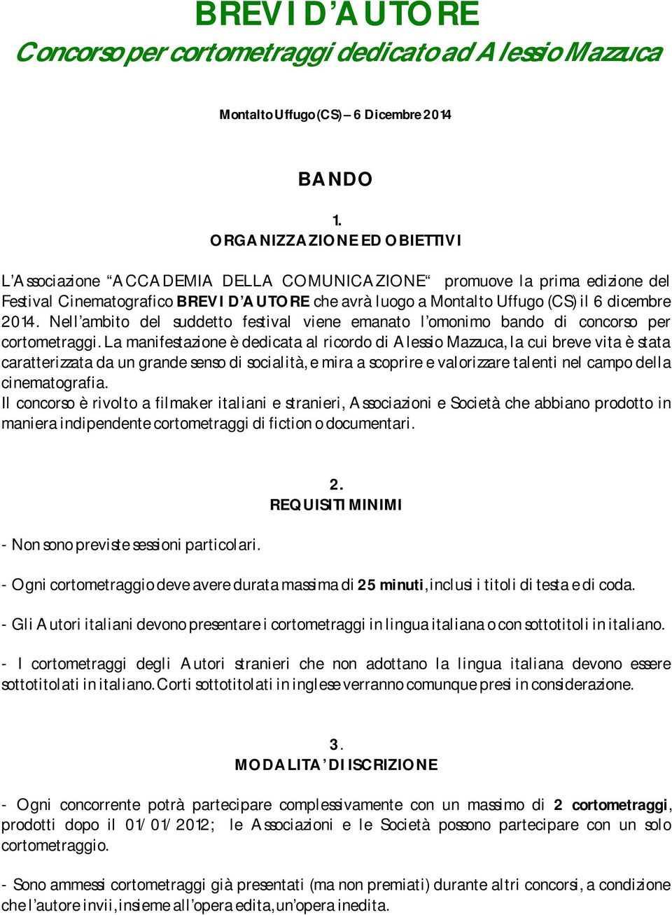 2014. Nell ambito del suddetto festival viene emanato l omonimo bando di concorso per cortometraggi.