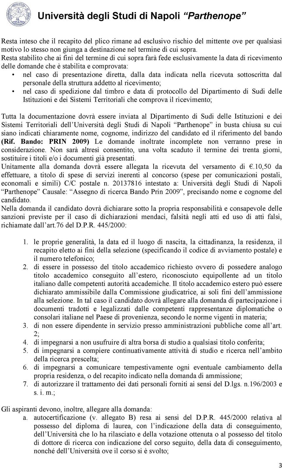 nella ricevuta sottoscritta dal personale della struttura addetto al ricevimento; nel caso di spedizione dal timbro e data di protocollo del Dipartimento di Sudi delle Istituzioni e dei Sistemi