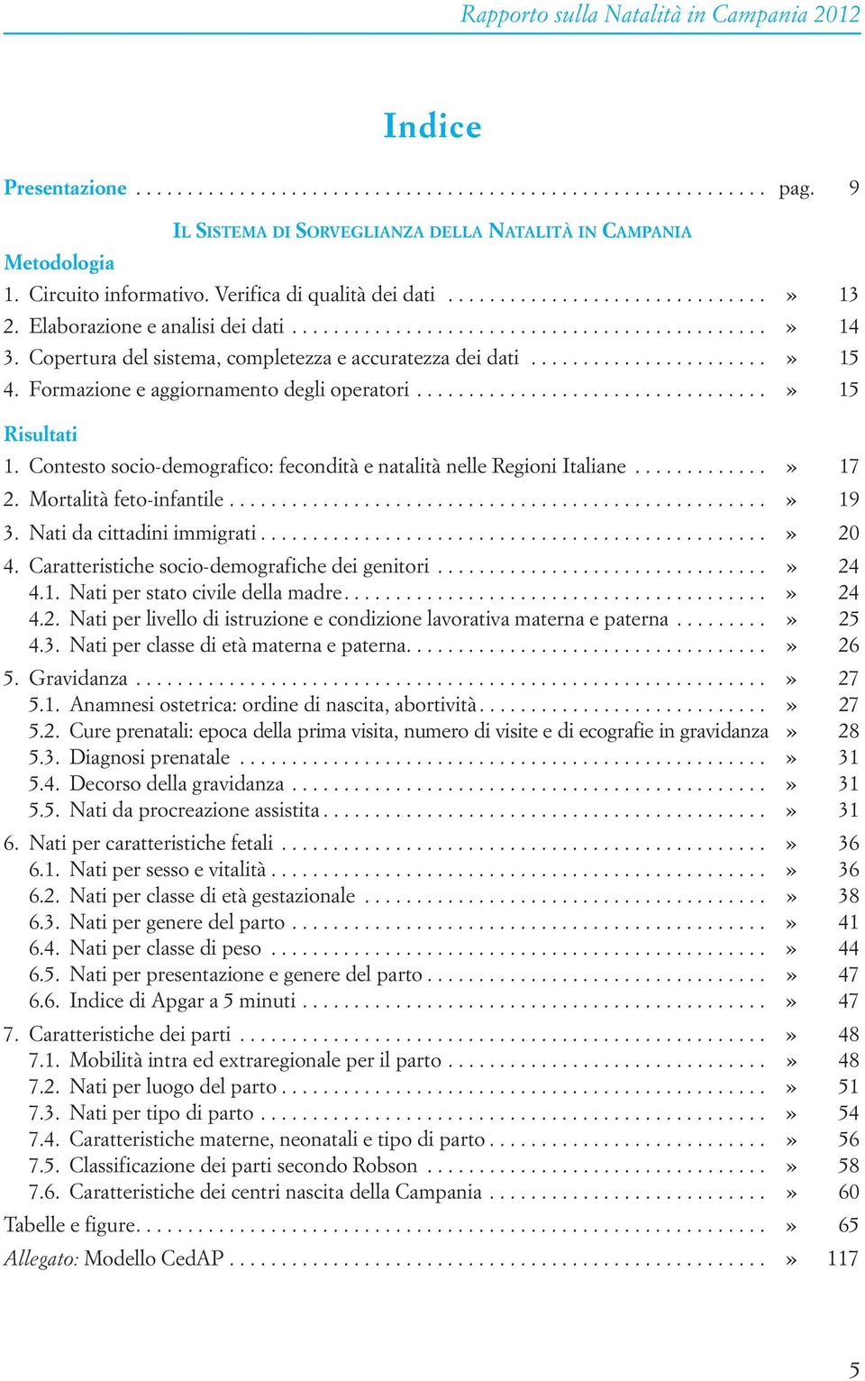 Copertura del sistema, completezza e accuratezza dei dati.......................» 15 4. Formazione e aggiornamento degli operatori..................................» 15 Risultati 1.