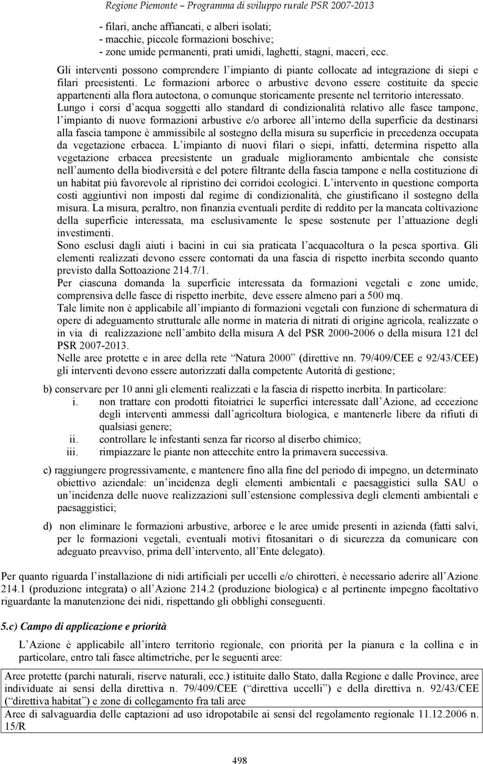 Le formazioni arboree o arbustive devono essere costituite da specie appartenenti alla flora autoctona, o comunque storicamente presente nel territorio interessato.