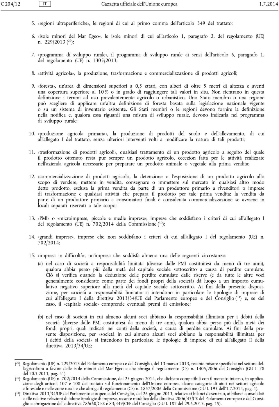 «programma di sviluppo rurale», il programma di sviluppo rurale ai sensi dell articolo 6, paragrafo 1, del regolamento (UE) n. 1305/2013; 8.