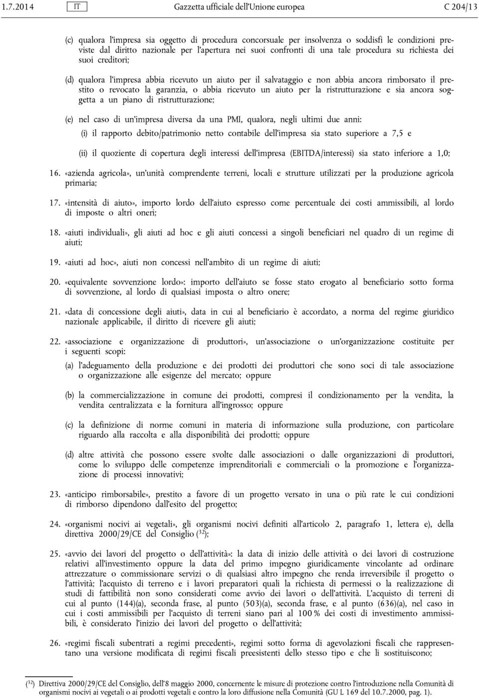 revocato la garanzia, o abbia ricevuto un aiuto per la ristrutturazione e sia ancora soggetta a un piano di ristrutturazione; (e) nel caso di un impresa diversa da una PMI, qualora, negli ultimi due