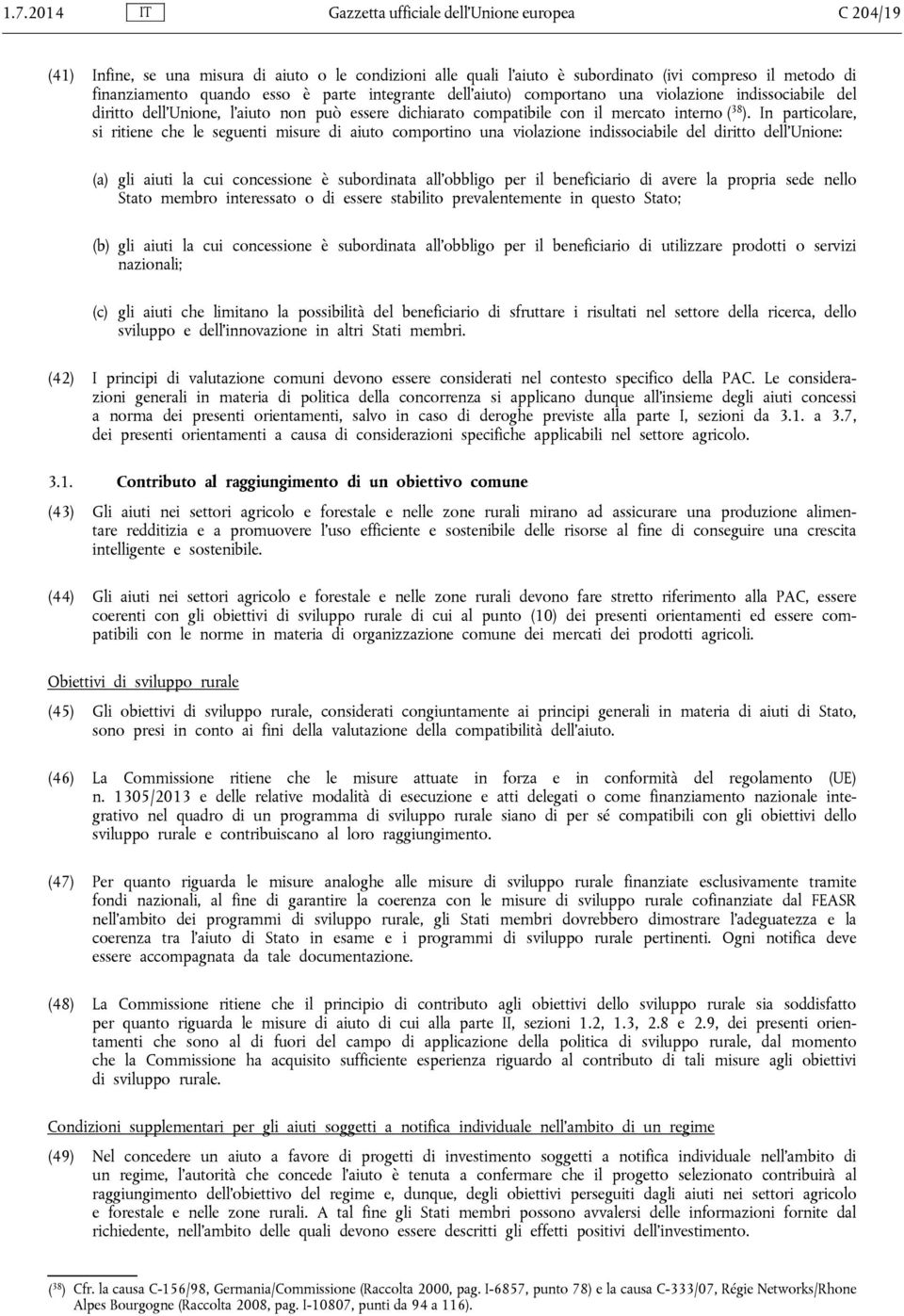 In particolare, si ritiene che le seguenti misure di aiuto comportino una violazione indissociabile del diritto dell Unione: (a) gli aiuti la cui concessione è subordinata all obbligo per il