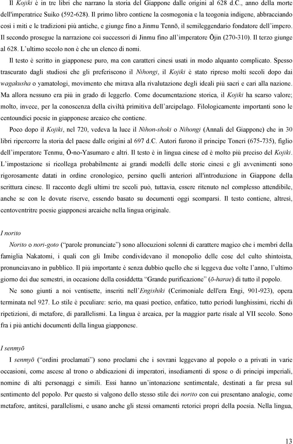 Il secondo prosegue la narrazione coi successori di Jinmu fino all imperatore Ōjin (270-310). Il terzo giunge al 628. L ultimo secolo non è che un elenco di nomi.