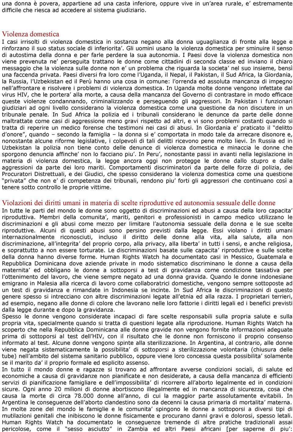 Gli uomini usano la violenza domestica per sminuire il senso di autostima della donna e per farle perdere la sua autonomia.