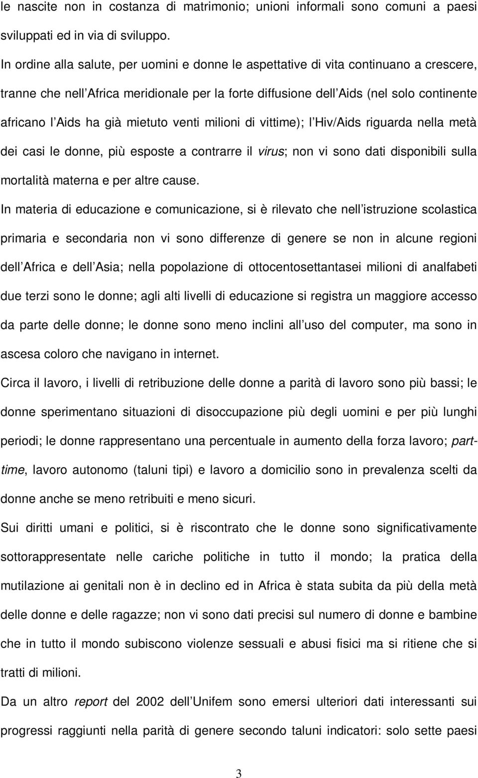 già mietuto venti milioni di vittime); l Hiv/Aids riguarda nella metà dei casi le donne, più esposte a contrarre il virus; non vi sono dati disponibili sulla mortalità materna e per altre cause.