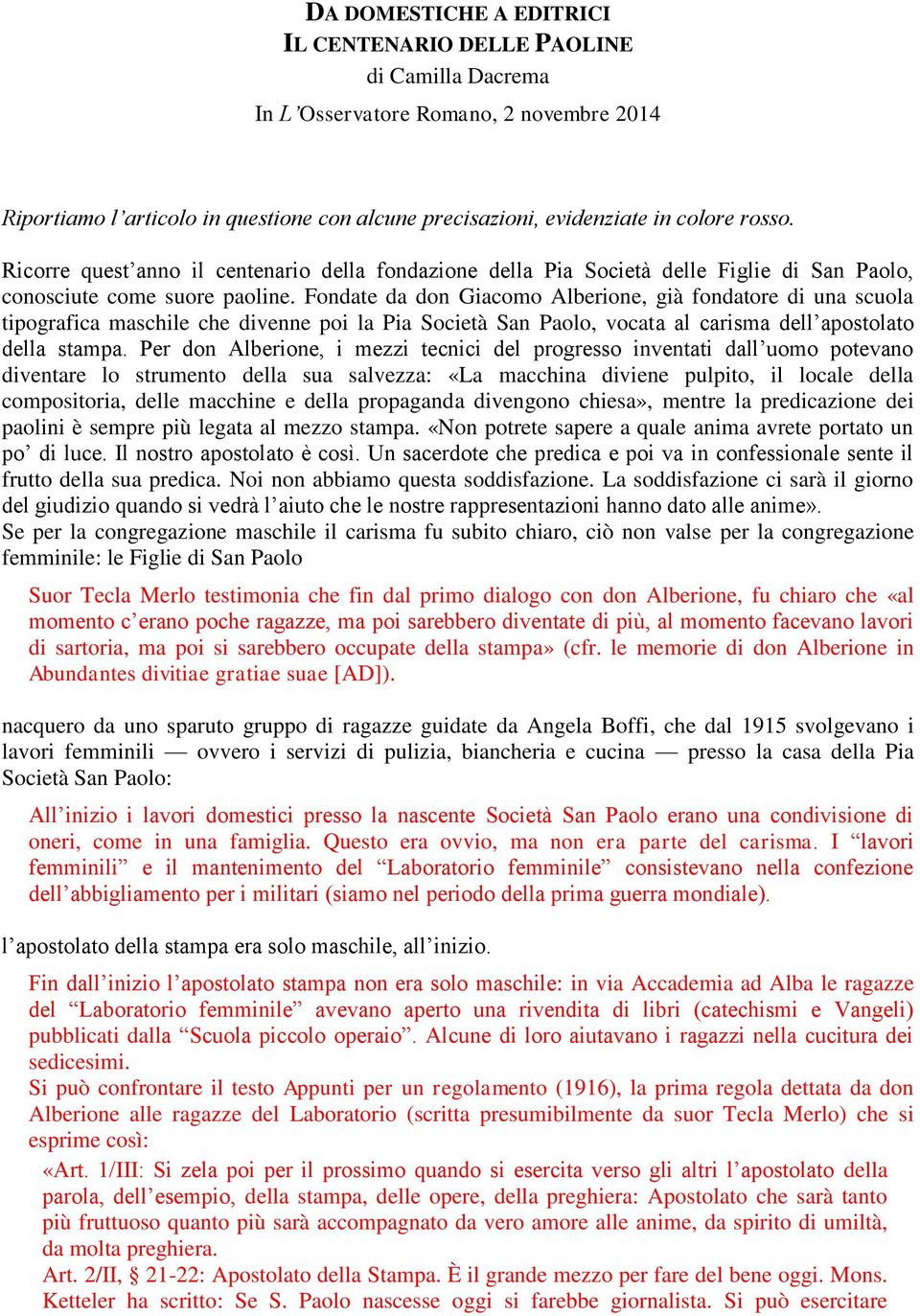 Fondate da don Giacomo Alberione, già fondatore di una scuola tipografica maschile che divenne poi la Pia Società San Paolo, vocata al carisma dell apostolato della stampa.