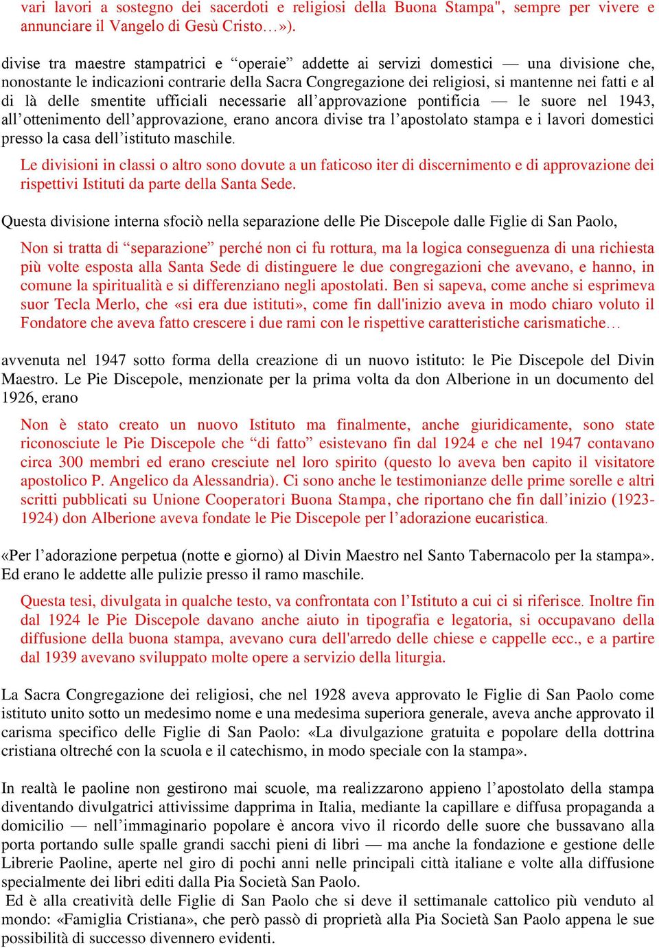 delle smentite ufficiali necessarie all approvazione pontificia le suore nel 1943, all ottenimento dell approvazione, erano ancora divise tra l apostolato stampa e i lavori domestici presso la casa