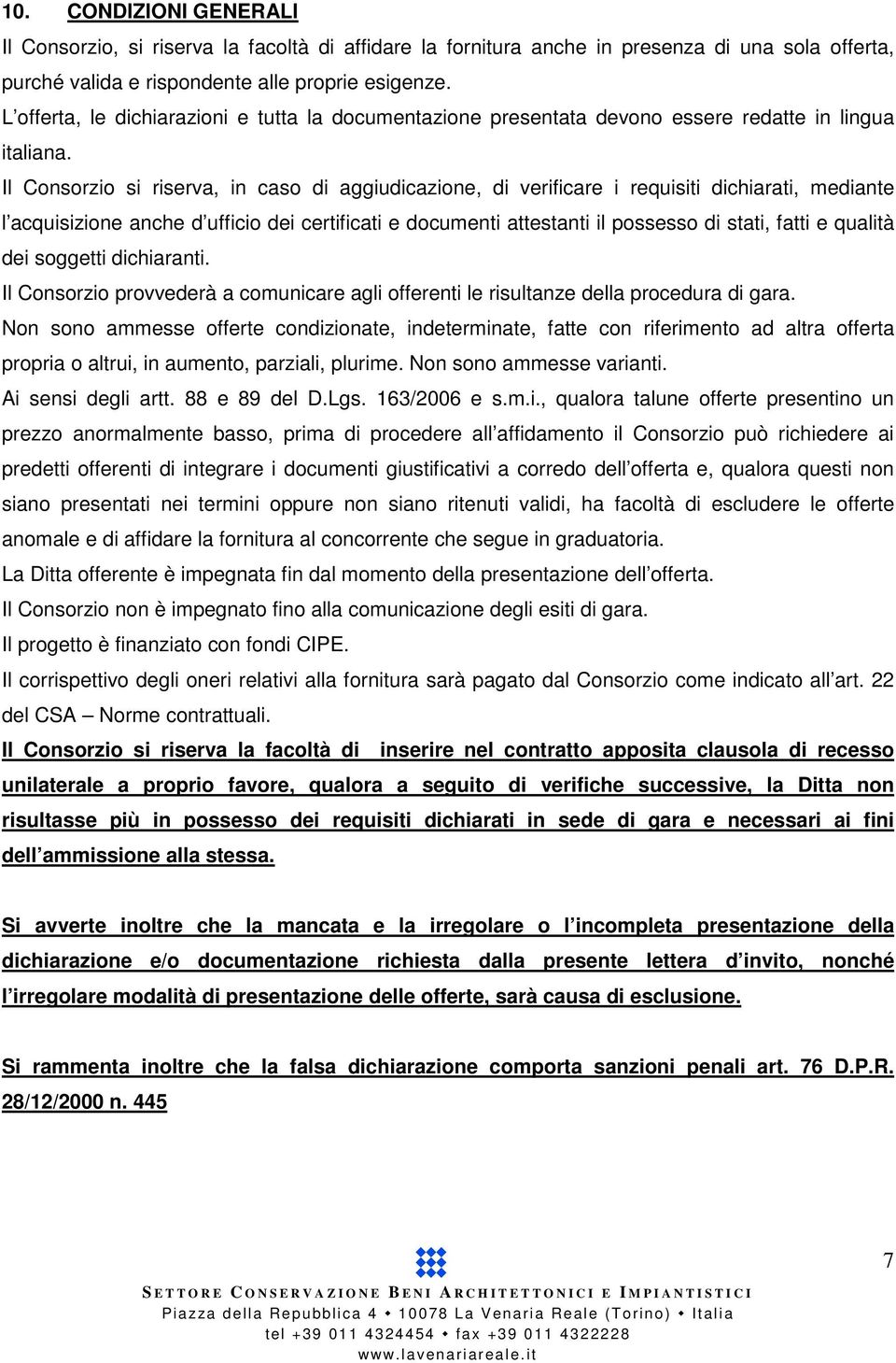 Il Consorzio si riserva, in caso di aggiudicazione, di verificare i requisiti dichiarati, mediante l acquisizione anche d ufficio dei certificati e documenti attestanti il possesso di stati, fatti e