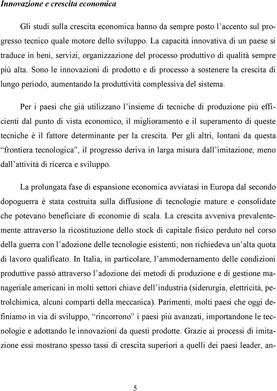 Sono le innovazioni di prodotto e di processo a sostenere la crescita di lungo periodo, aumentando la produttività complessiva del sistema.