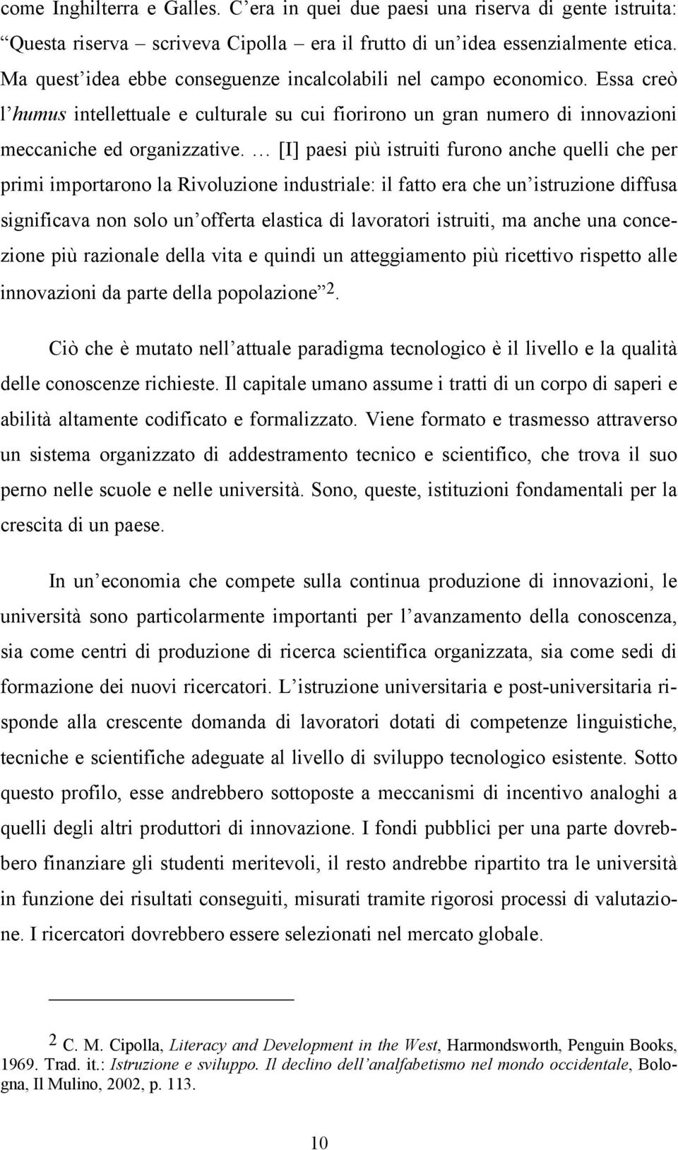 [I] paesi più istruiti furono anche quelli che per primi importarono la Rivoluzione industriale: il fatto era che un istruzione diffusa significava non solo un offerta elastica di lavoratori