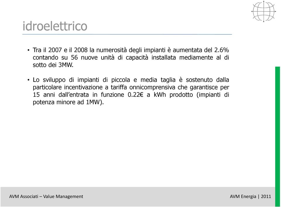 Lo sviluppo di impianti di piccola e media taglia è sostenuto dalla particolare incentivazione a