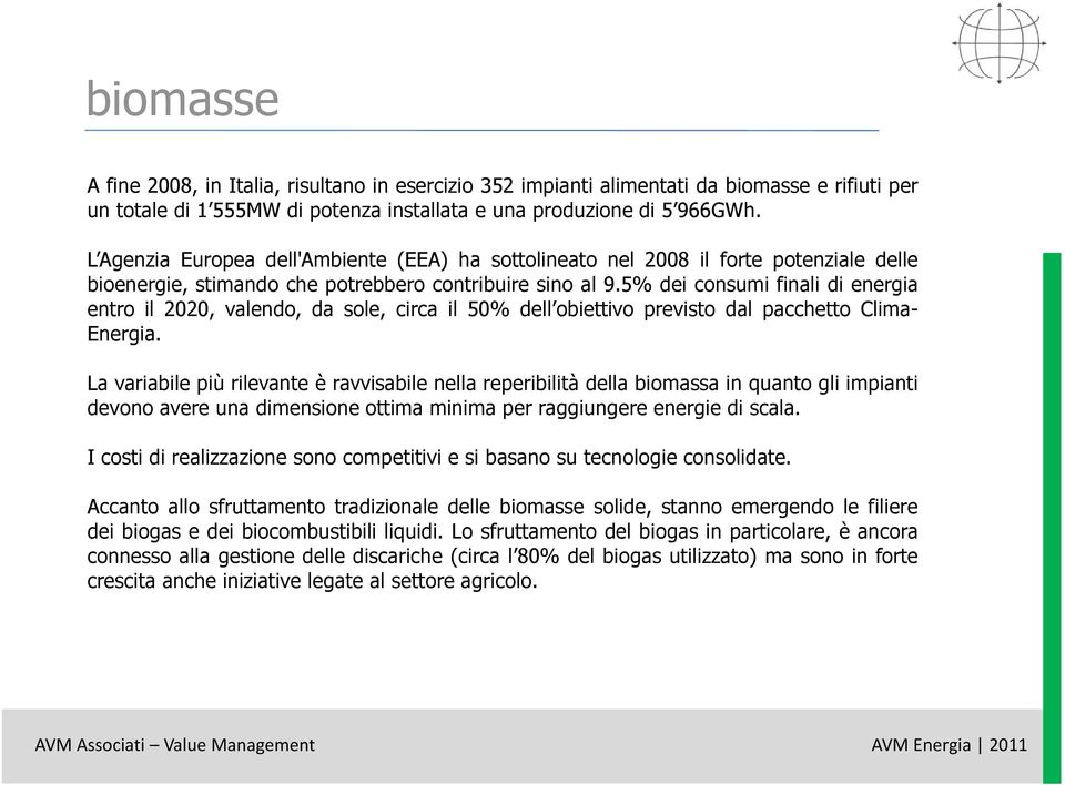 5% dei consumi finali di energia entro il 2020, valendo, da sole, circa il 50% dell obiettivo previsto dal pacchetto Clima- Energia.