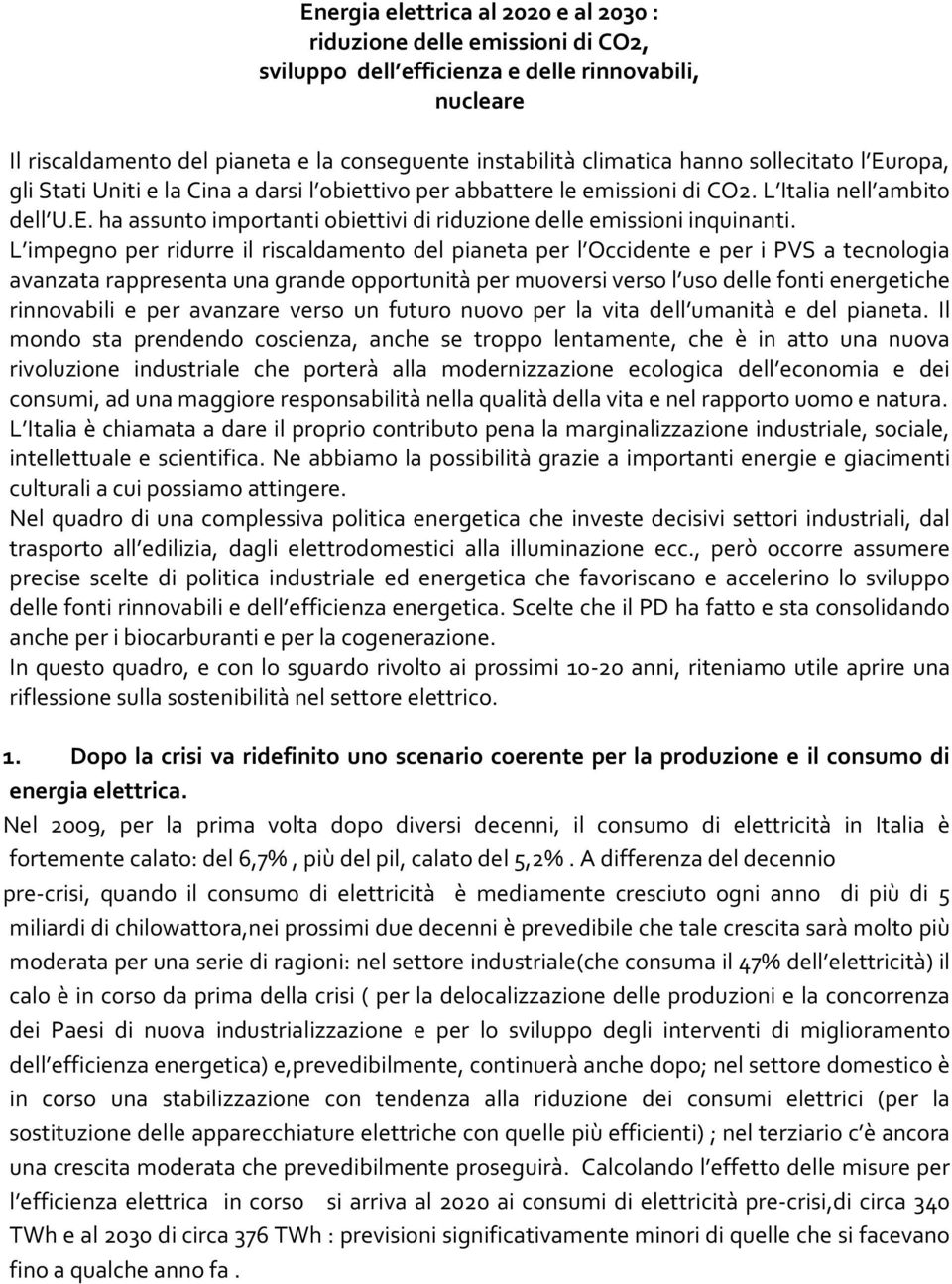 L impegno per ridurre il riscaldamento del pianeta per l Occidente e per i PVS a tecnologia avanzata rappresenta una grande opportunità per muoversi verso l uso delle fonti energetiche rinnovabili e