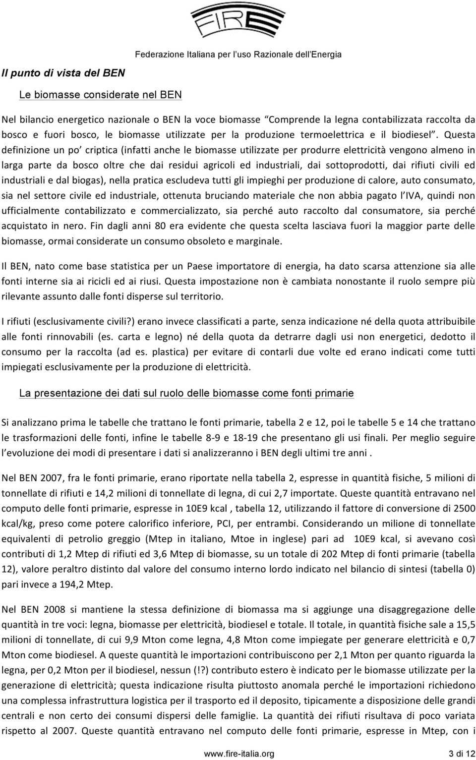 Questa definizione un po criptica (infatti anche le biomasse utilizzate per produrre elettricità vengono almeno in larga parte da bosco oltre che dai residui agricoli ed industriali, dai