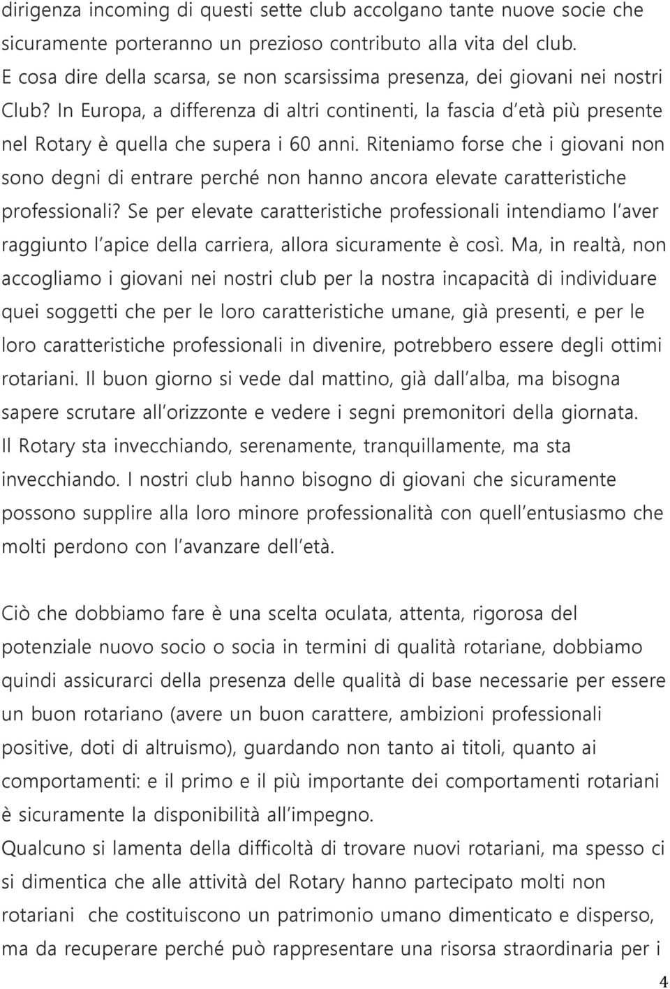 Riteniamo forse che i giovani non sono degni di entrare perché non hanno ancora elevate caratteristiche professionali?