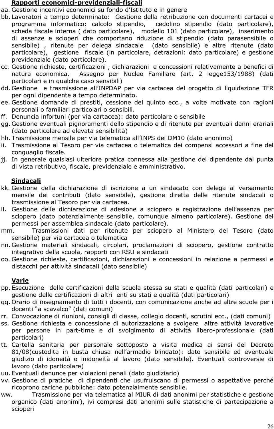 particolare), modello 101 (dato particolare), inserimento di assenze e scioperi che comportano riduzione di stipendio (dato parasensibile o sensibile), ritenute per delega sindacale (dato sensibile)