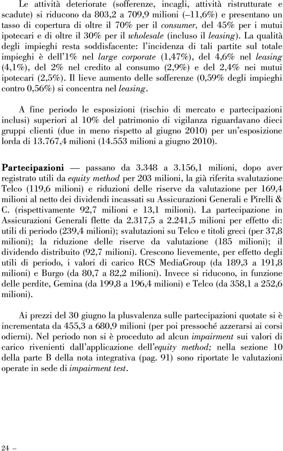 La qualità degli impieghi resta soddisfacente: l incidenza di tali partite sul totale impieghi è dell 1% nel large corporate (1,47%), del 4,6% nel leasing (4,1%), del 2% nel credito al consumo (2,9%)