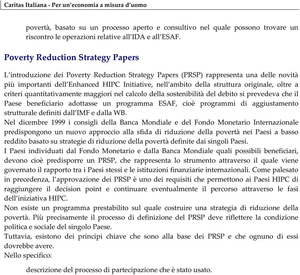 originale, oltre a criteri quantitativamente maggiori nel calcolo della sostenibilità del debito si prevedeva che il Paese beneficiario adottasse un programma ESAF, cioè programmi di aggiustamento