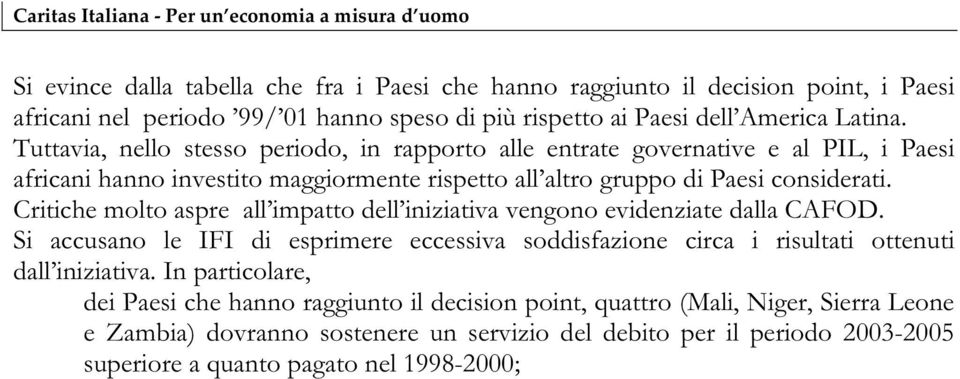 Critiche molto aspre all impatto dell iniziativa vengono evidenziate dalla CAFOD. Si accusano le IFI di esprimere eccessiva soddisfazione circa i risultati ottenuti dall iniziativa.