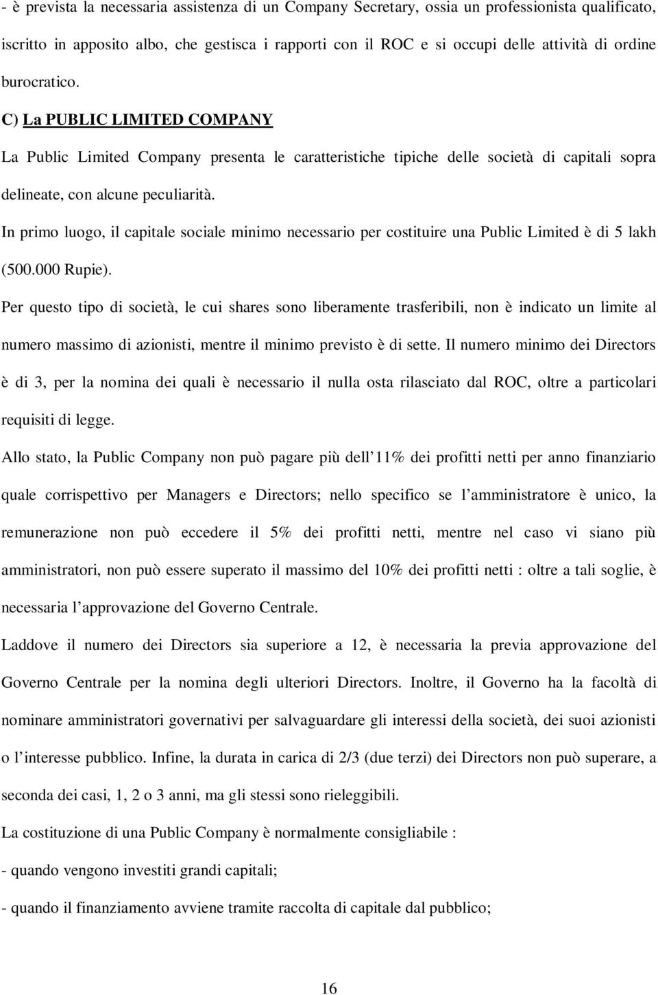 In primo luogo, il capitale sociale minimo necessario per costituire una Public Limited è di 5 lakh (500.000 Rupie).