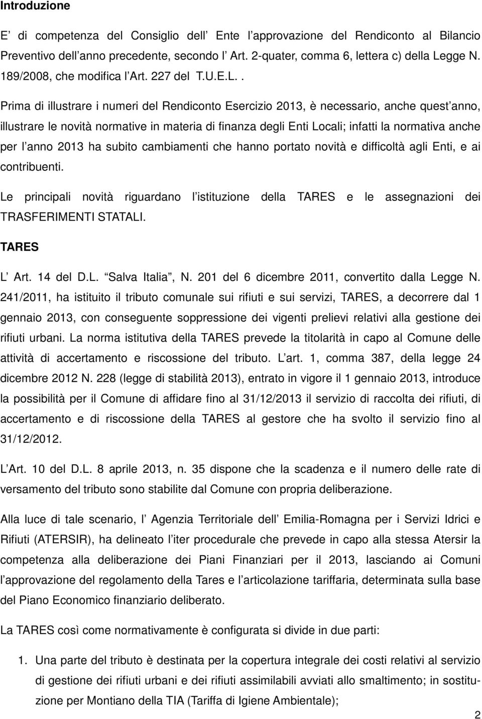 . Prima di illustrare i numeri del Rendiconto Esercizio 2013, è necessario, anche quest anno, illustrare le novità normative in materia di finanza degli Enti Locali; infatti la normativa anche per l