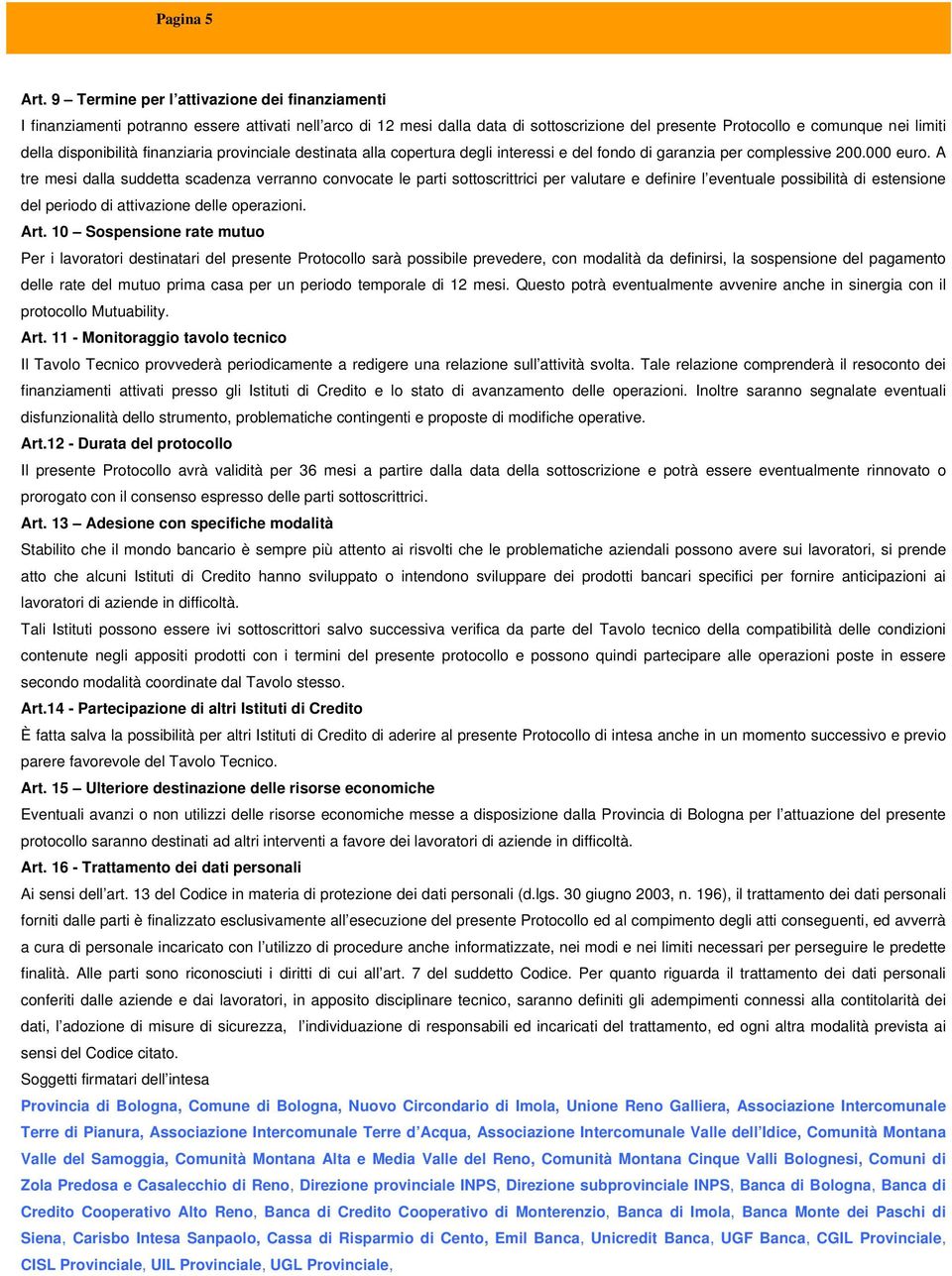 disponibilità finanziaria provinciale destinata alla copertura degli interessi e del fondo di garanzia per complessive 200.000 euro.