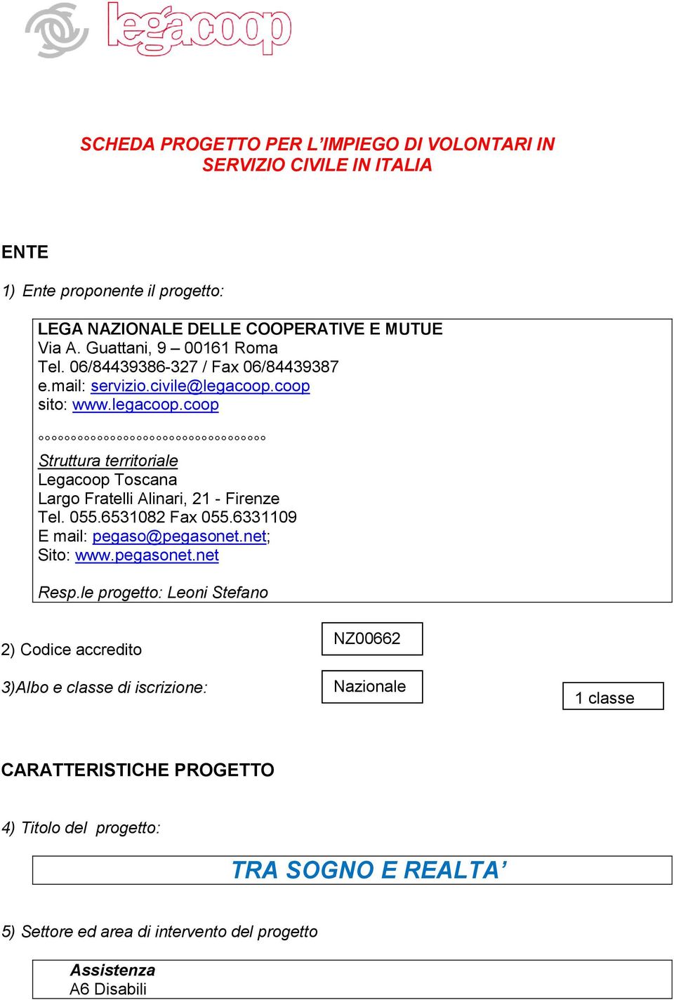 coop sito: www.legacoop.coop Struttura territoriale Legacoop Toscana Largo Fratelli Alinari, 21 - Firenze Tel. 0.631082 Fax 0.6331109 E mail: pegaso@pegasonet.