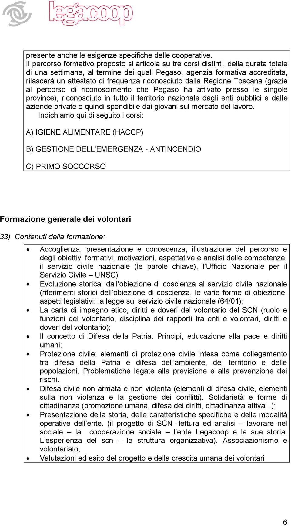 riconosciuto dalla Regione Toscana (grazie al percorso di riconoscimento che Pegaso ha attivato presso le singole province), riconosciuto in tutto il territorio nazionale dagli enti pubblici e dalle