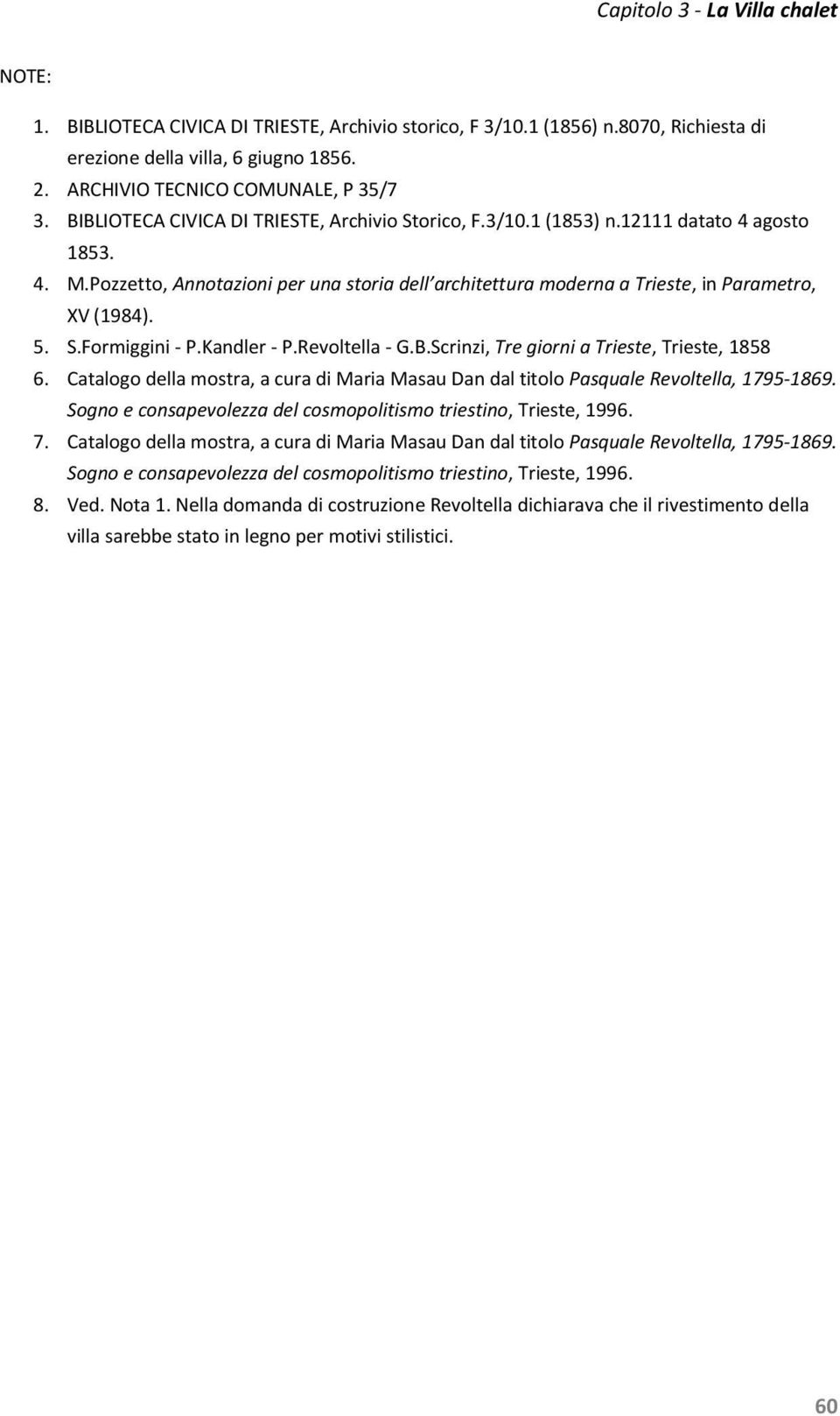 S.Formiggini - P.Kandler - P.Revoltella - G.B.Scrinzi, Tre giorni a Trieste, Trieste, 1858 6. Catalogo della mostra, a cura di Maria Masau Dan dal titolo Pasquale Revoltella, 1795-1869.